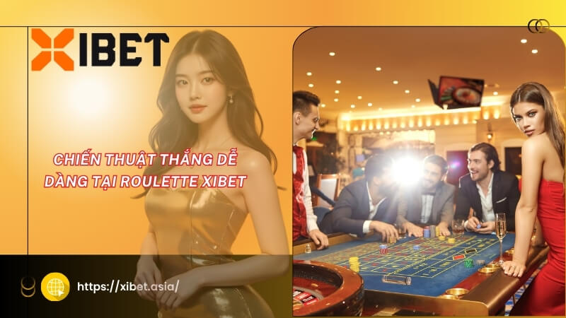 Chiến thuật thắng dễ dàng tại Roulette XIBET Chiến thuật thắng dễ dàng tại Roulette XIBET