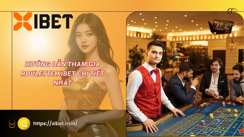 Hướng dẫn tham gia Roulette XIBET chi tiết nhất Hướng dẫn tham gia Roulette XIBET chi tiết nhất