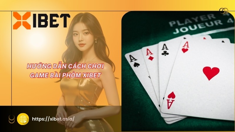 Hướng dẫn cách chơi game bài Phỏm XIBET Hướng dẫn cách chơi game bài Phỏm XIBET