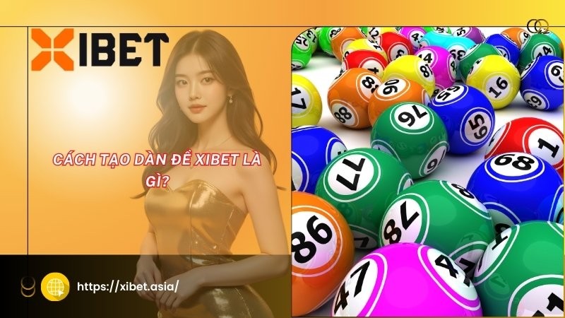 Cách tạo dàn đề Xibet là gì? Cách tạo dàn đề Xibet là gì?