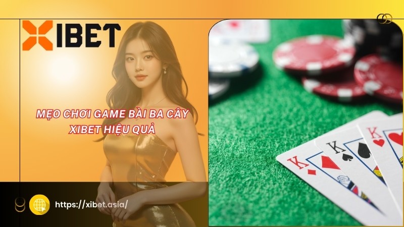 Mẹo chơi game bài ba cây XIBET hiệu quả