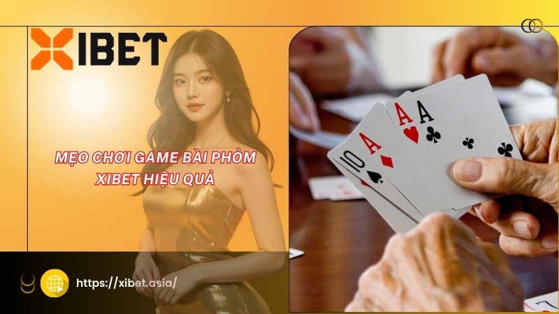 Mẹo chơi game bài Phỏm XIBET hiệu quả Mẹo chơi game bài Phỏm XIBET hiệu quả
