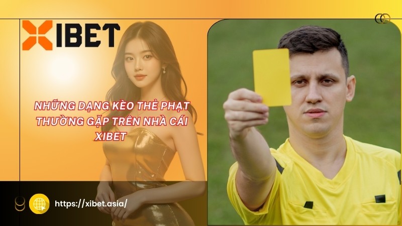 Những dạng kèo thẻ phạt thường gặp trên nhà cái Xibet Những dạng kèo thẻ phạt thường gặp trên nhà cái Xibet