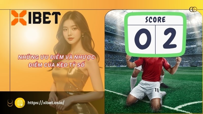 Những ưu điểm và nhược điểm của kèo tỷ số Những ưu điểm và nhược điểm của kèo tỷ số